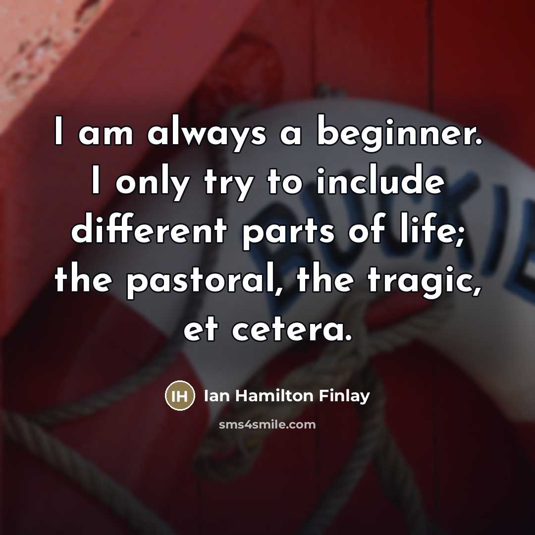 “I am always a beginner. I only try to include…” quote by Ian Hamilton Finlay