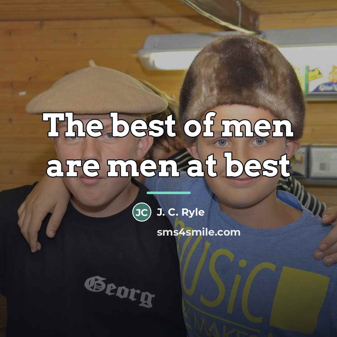 “The best of men are men at best…” quote by J. C. Ryle
