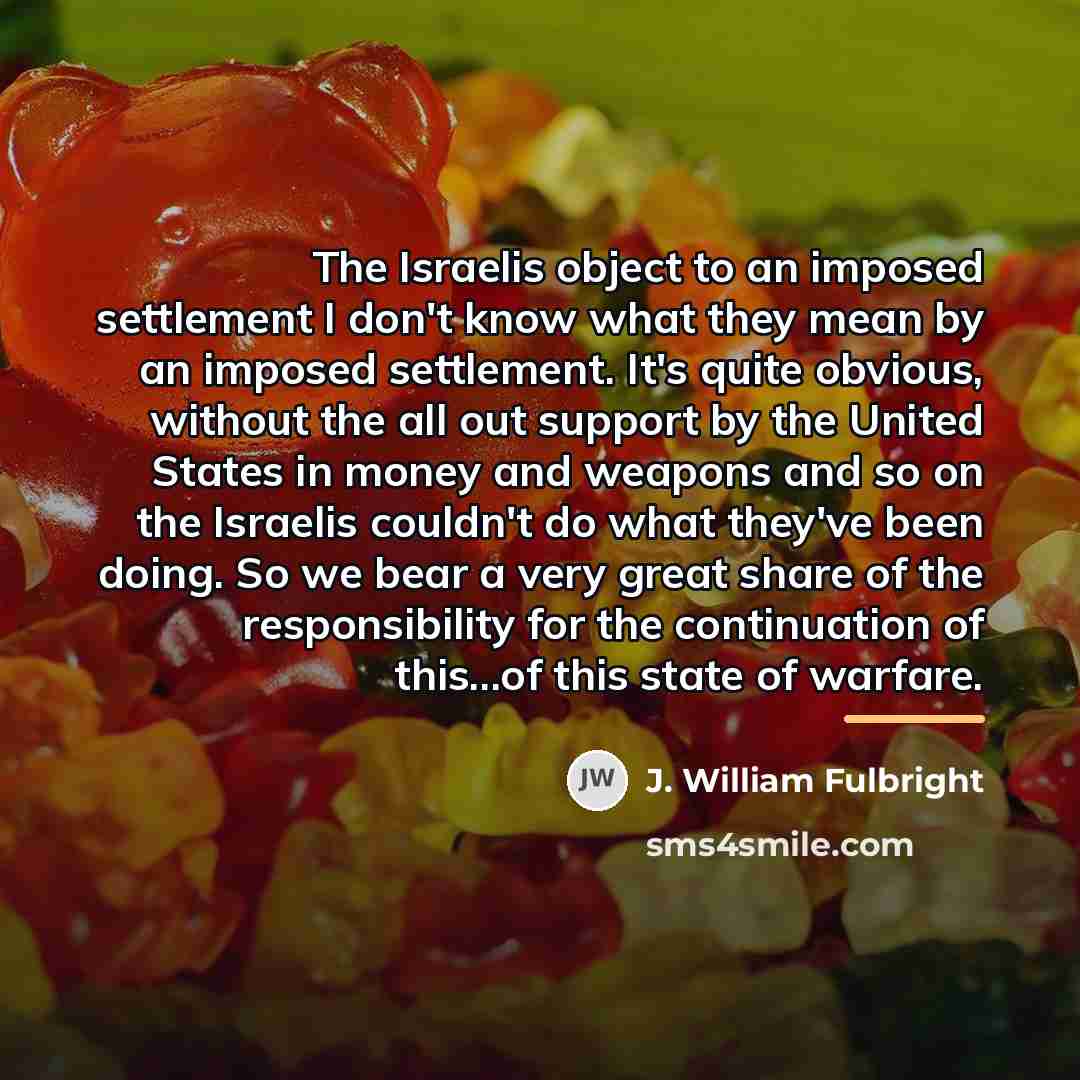 “The Israelis object to an imposed settlement I don't know…” quote by J. William Fulbright