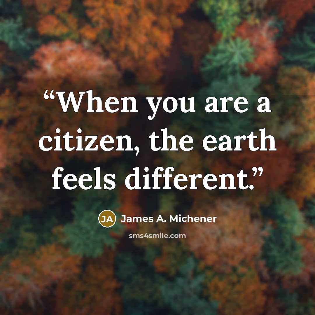 “When you are a citizen, the earth feels different.” quote by James A. Michener