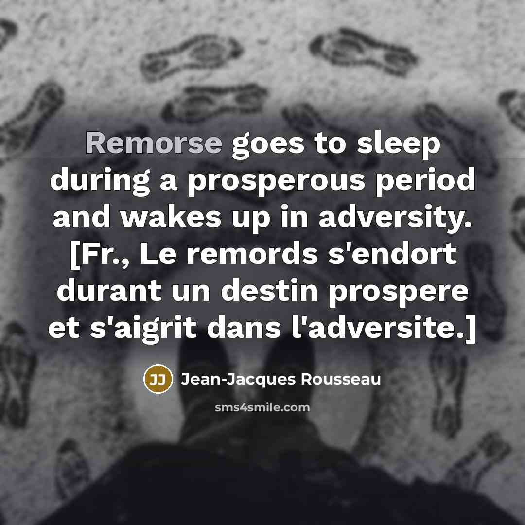 “Remorse goes to sleep during a prosperous period and wakes…” quote by Jean-Jacques Rousseau