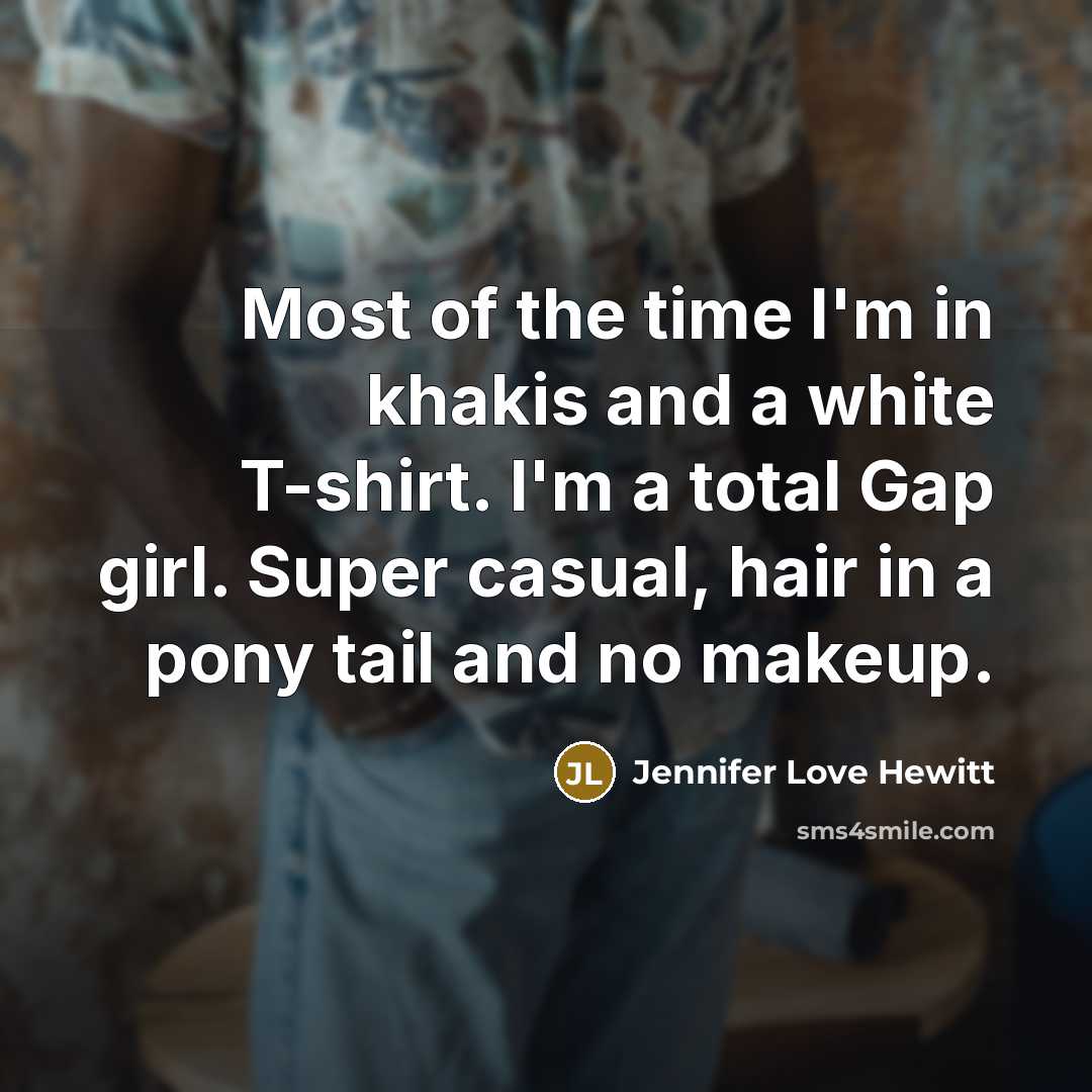 “Most of the time I'm in khakis and a white…” quote by Jennifer Love Hewitt