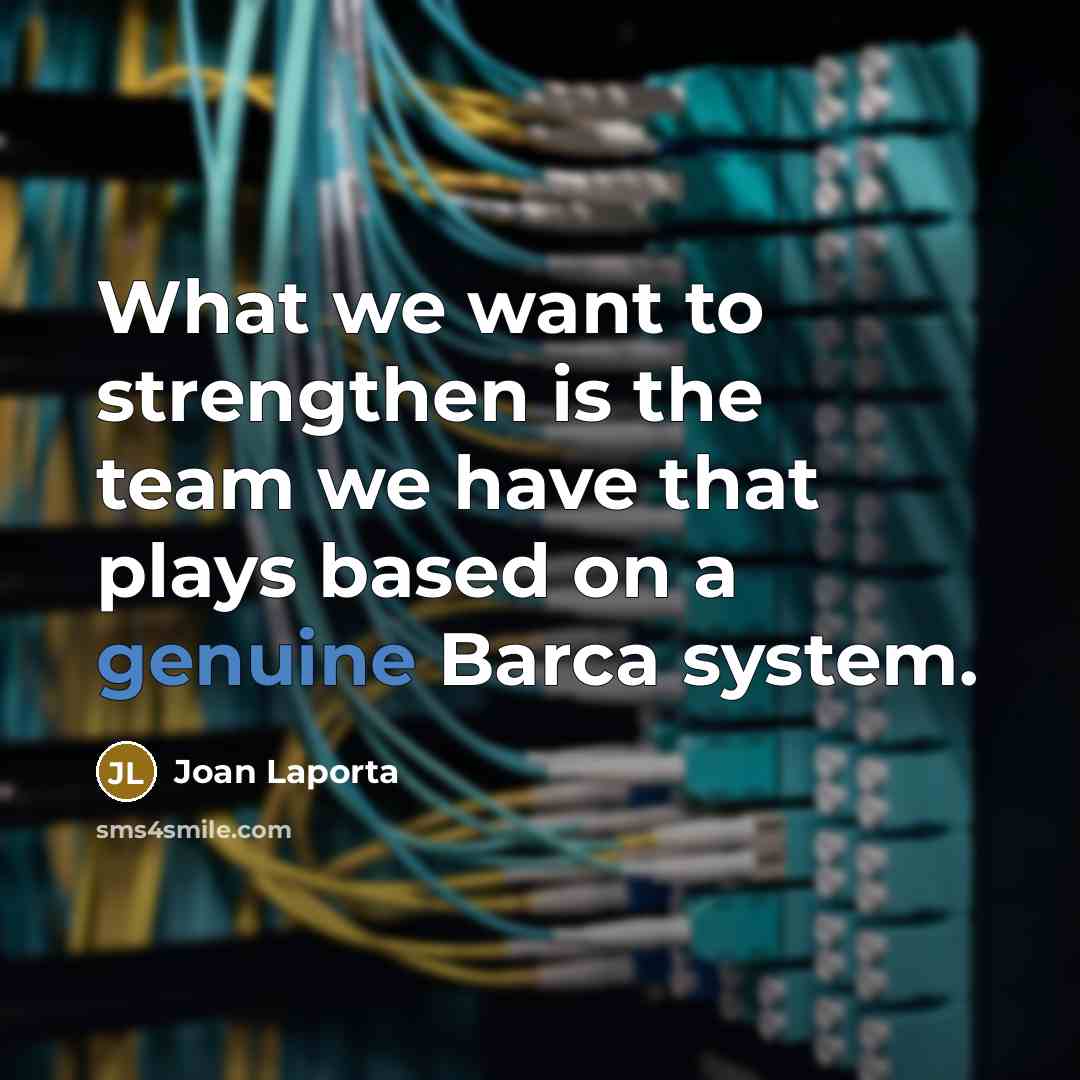 “What we want to strengthen is the team we have…” quote by Joan Laporta