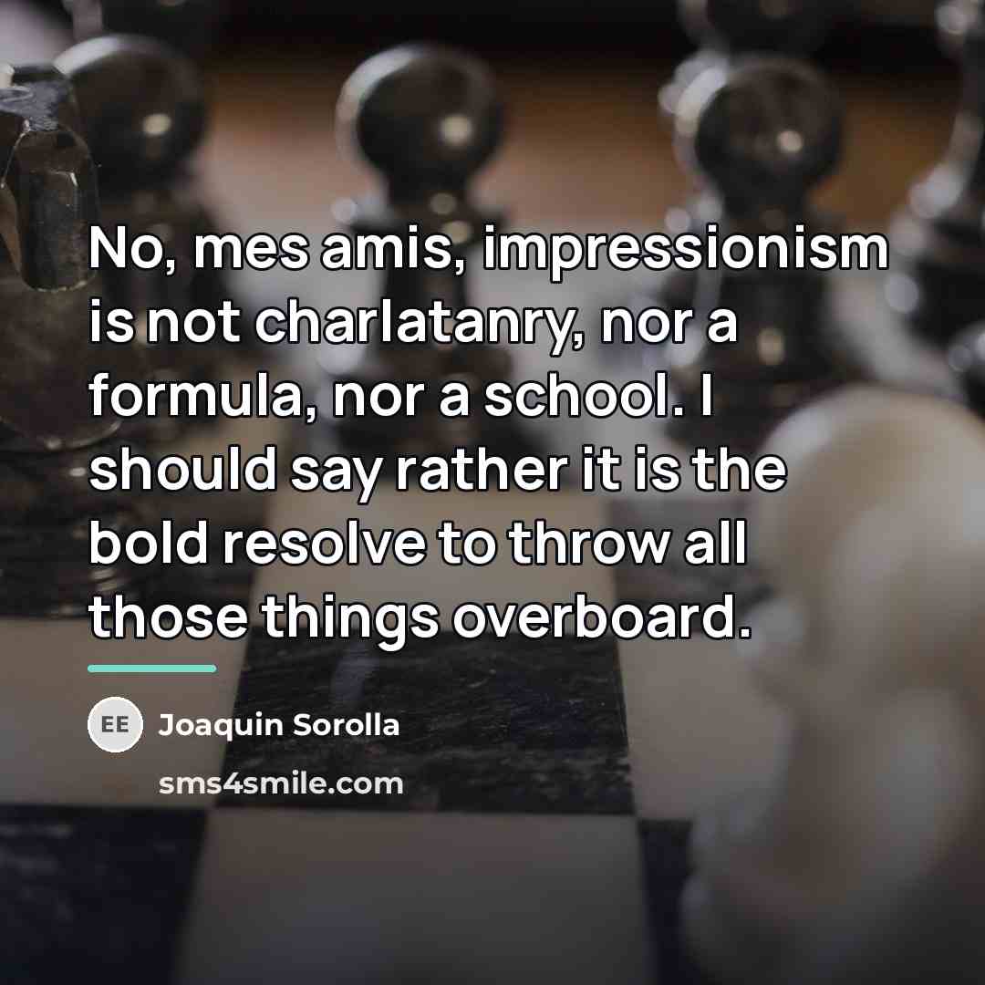 “No, mes amis, impressionism is not charlatanry, nor a formula,…” quote by Joaquin Sorolla