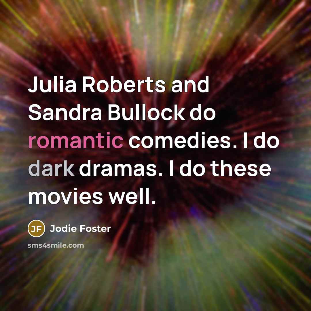 “Julia Roberts and Sandra Bullock do romantic comedies. I do…” quote by Jodie Foster