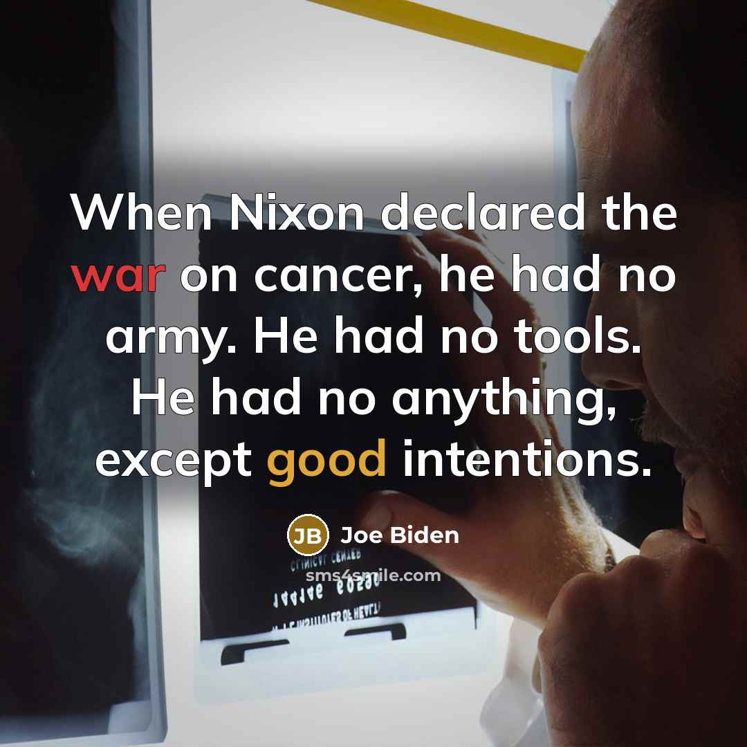 “When Nixon declared the war on cancer, he had no…” quote by Joe Biden