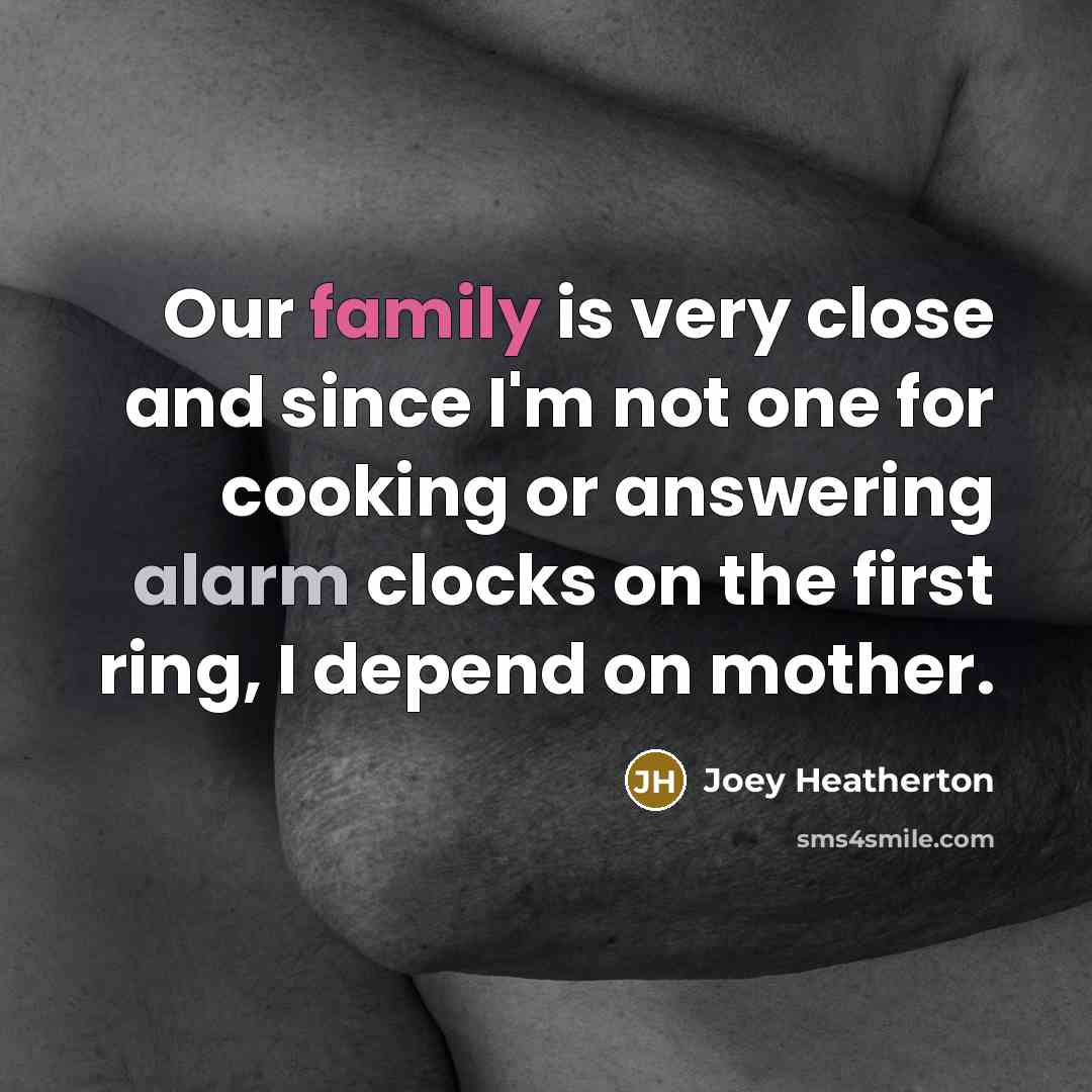 “Our family is very close and since I'm not one…” quote by Joey Heatherton