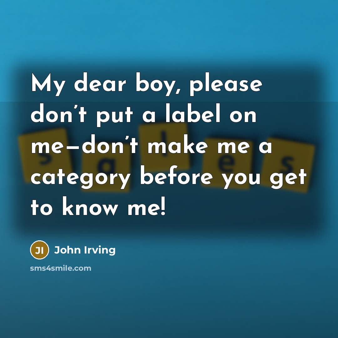 “My dear boy, please don’t put a label on me—don’t…” quote by John Irving
