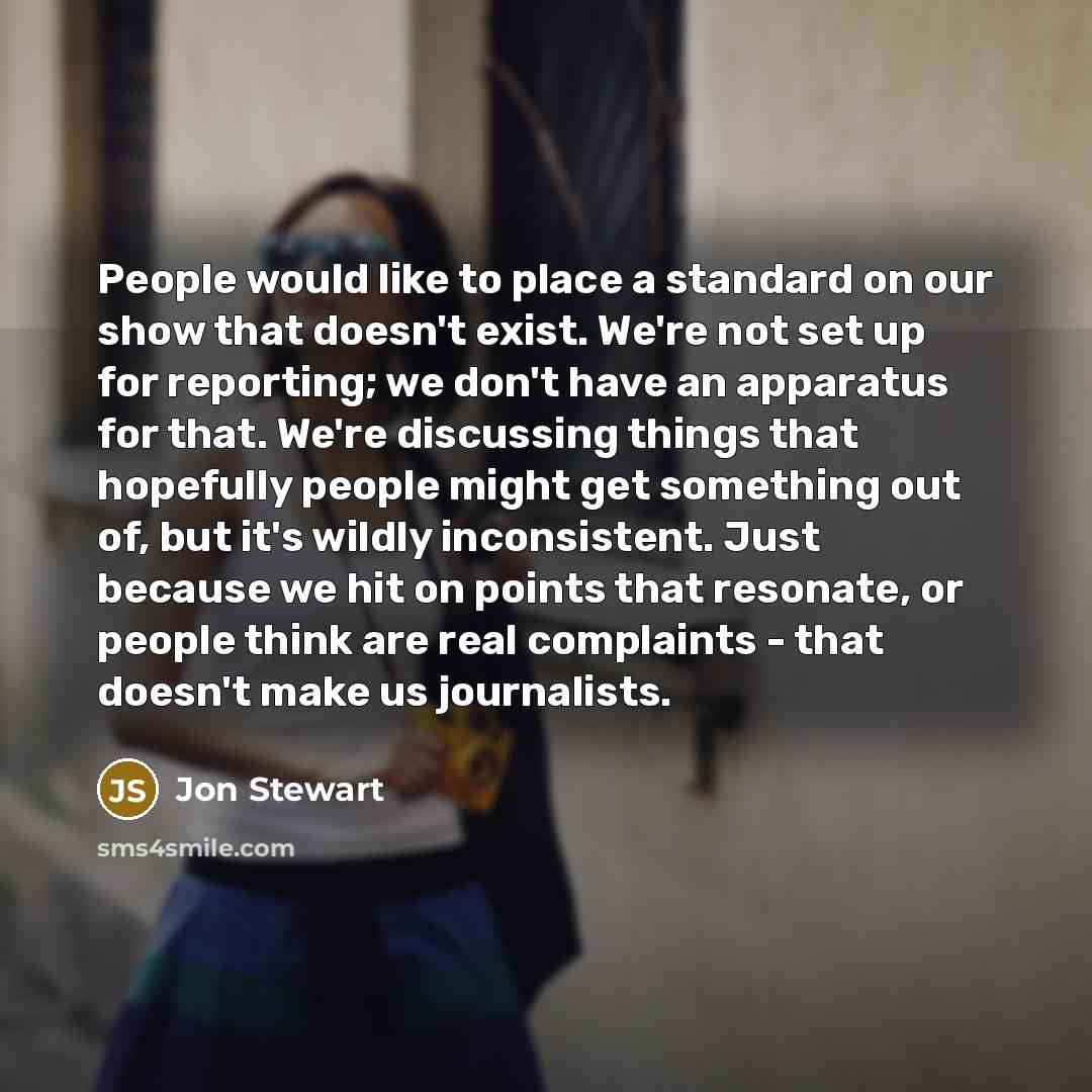 “People would like to place a standard on our show…” quote by Jon Stewart