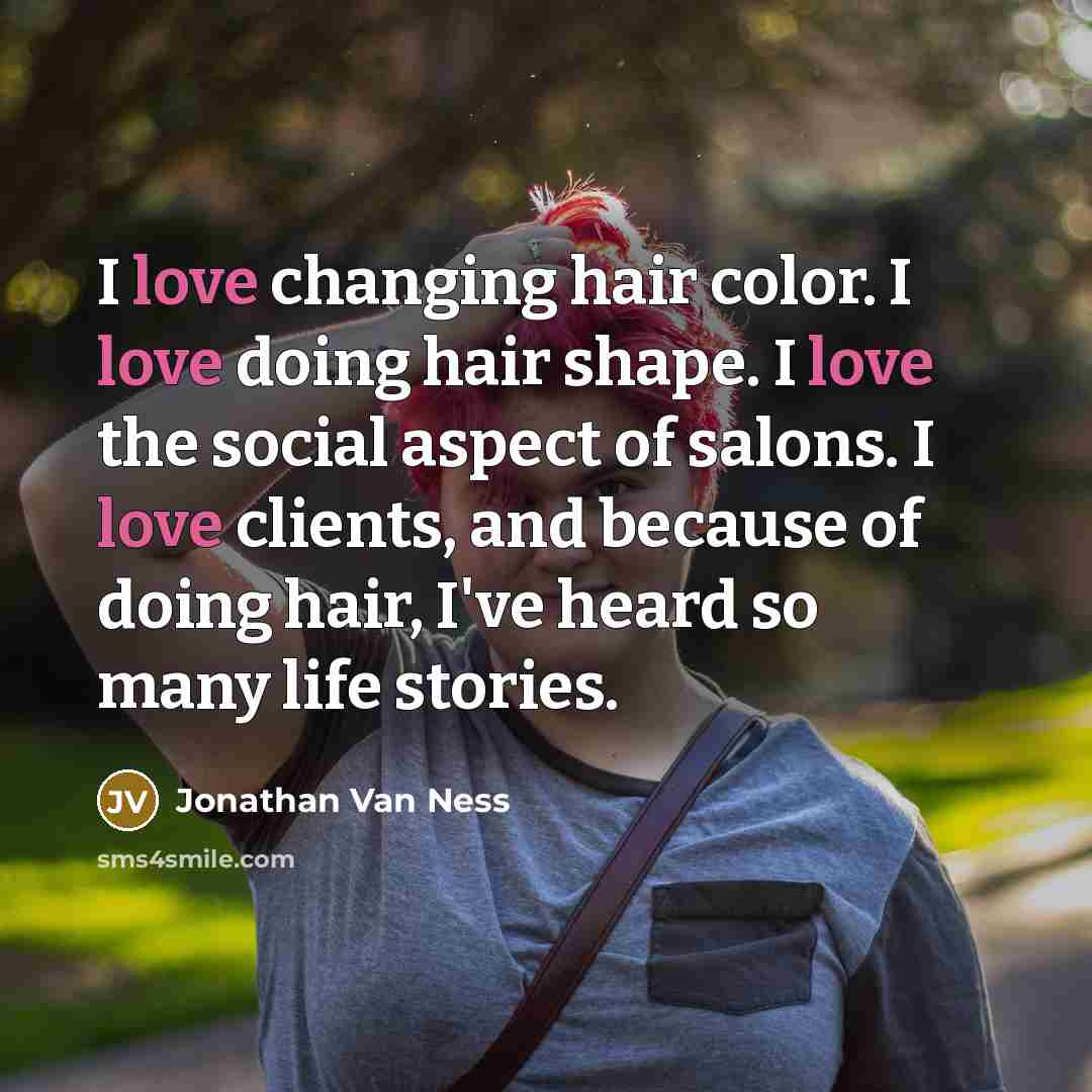 “I love changing hair color. I love doing hair shape.…” quote by Jonathan Van Ness