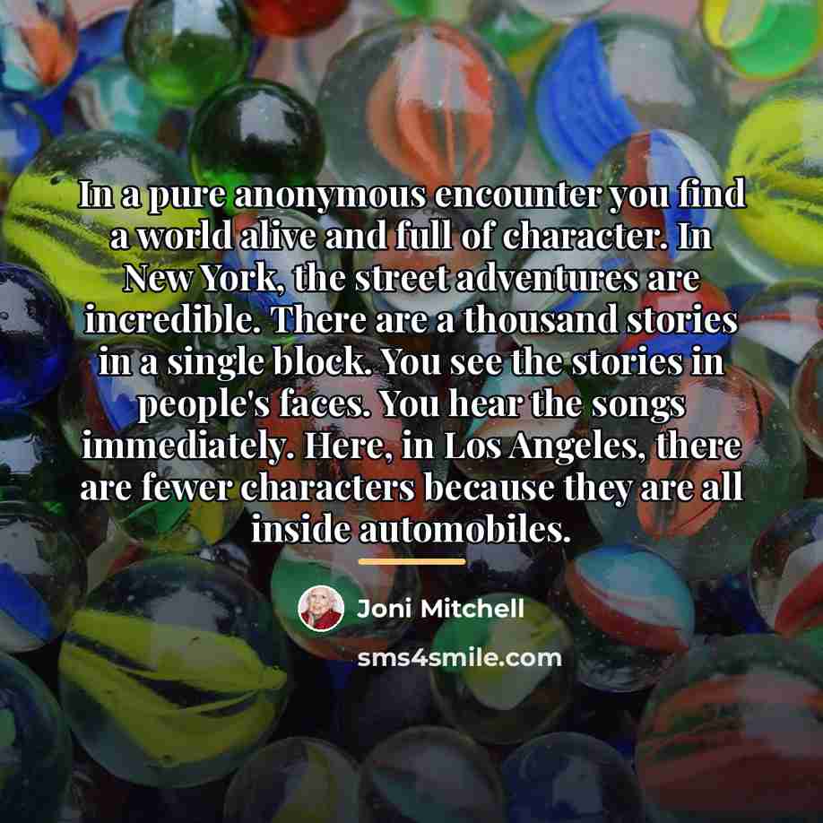 “In a pure anonymous encounter you find a world alive…” quote by Joni Mitchell