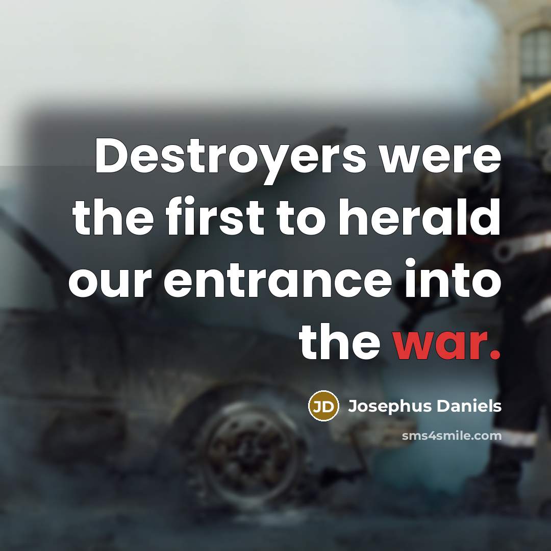 “Destroyers were the first to herald our entrance into the…” quote by Josephus Daniels