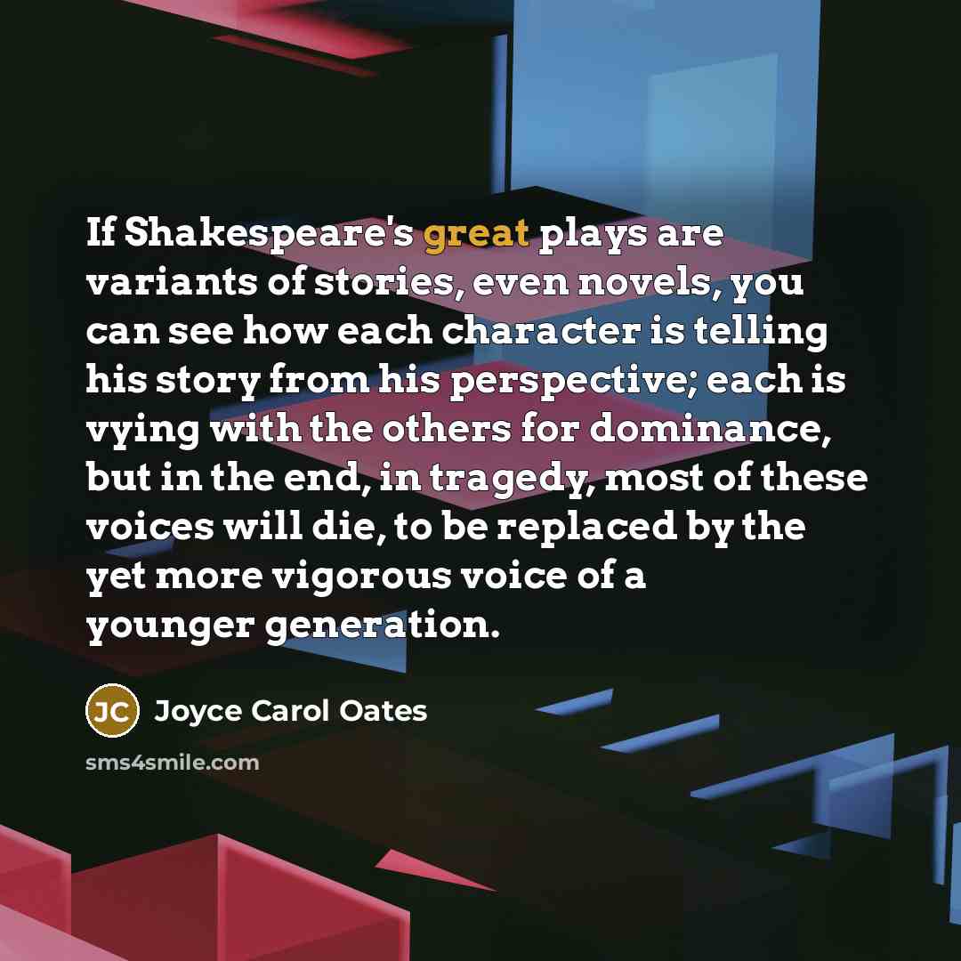 “If Shakespeare's great plays are variants of stories, even novels,…” quote by Joyce Carol Oates