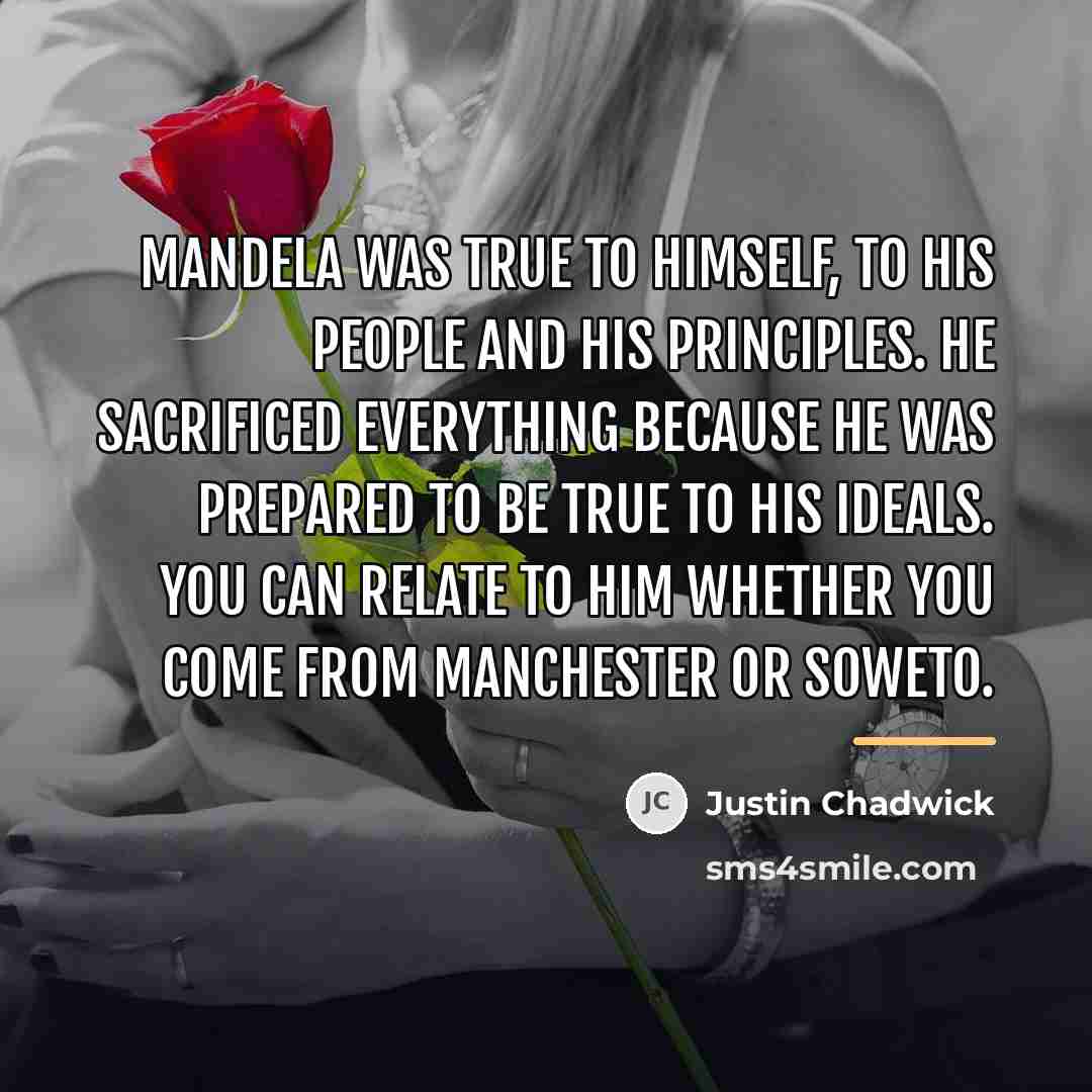 “Mandela was true to himself, to his people and his…” quote by Justin Chadwick