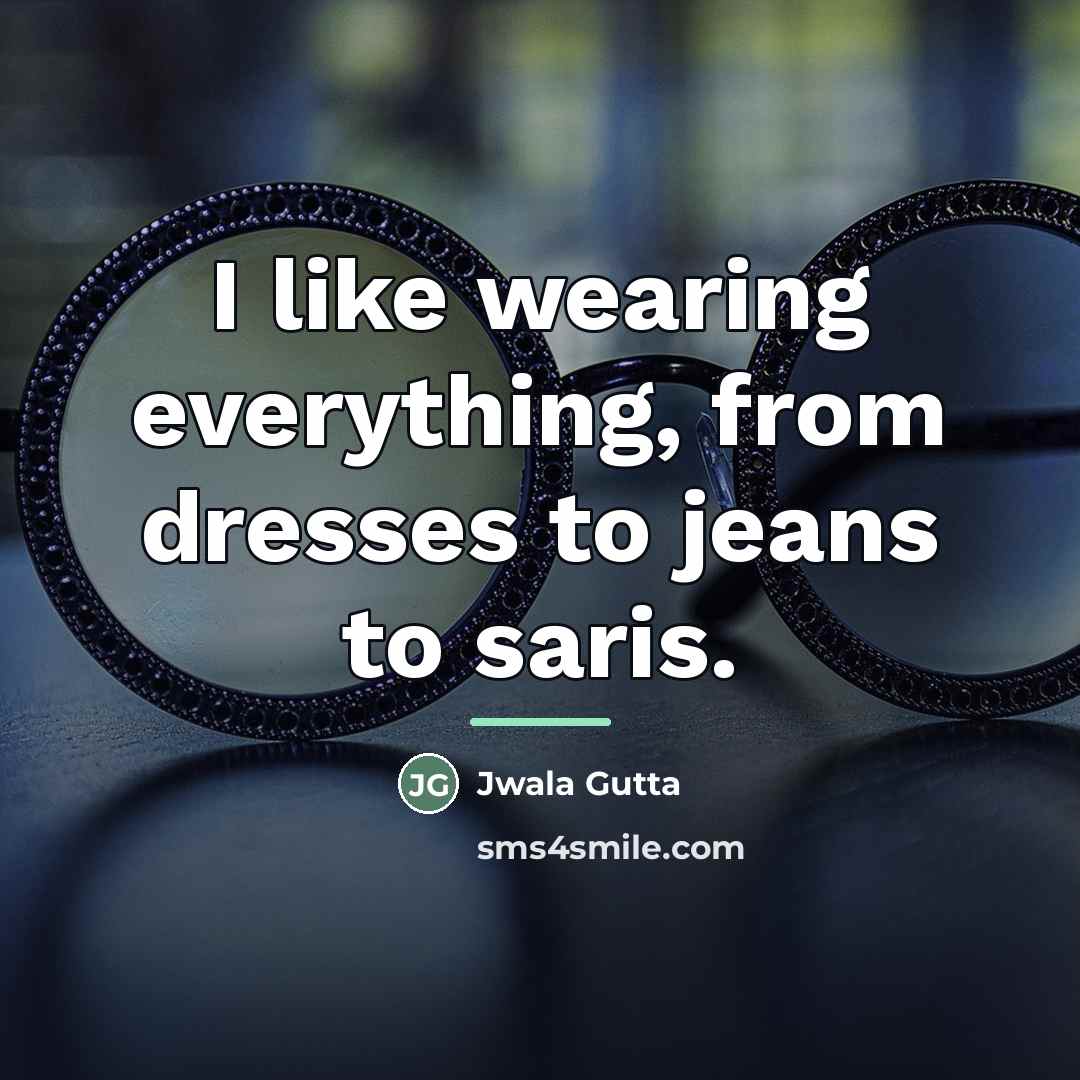“I like wearing everything, from dresses to jeans to saris.…” quote by Jwala Gutta