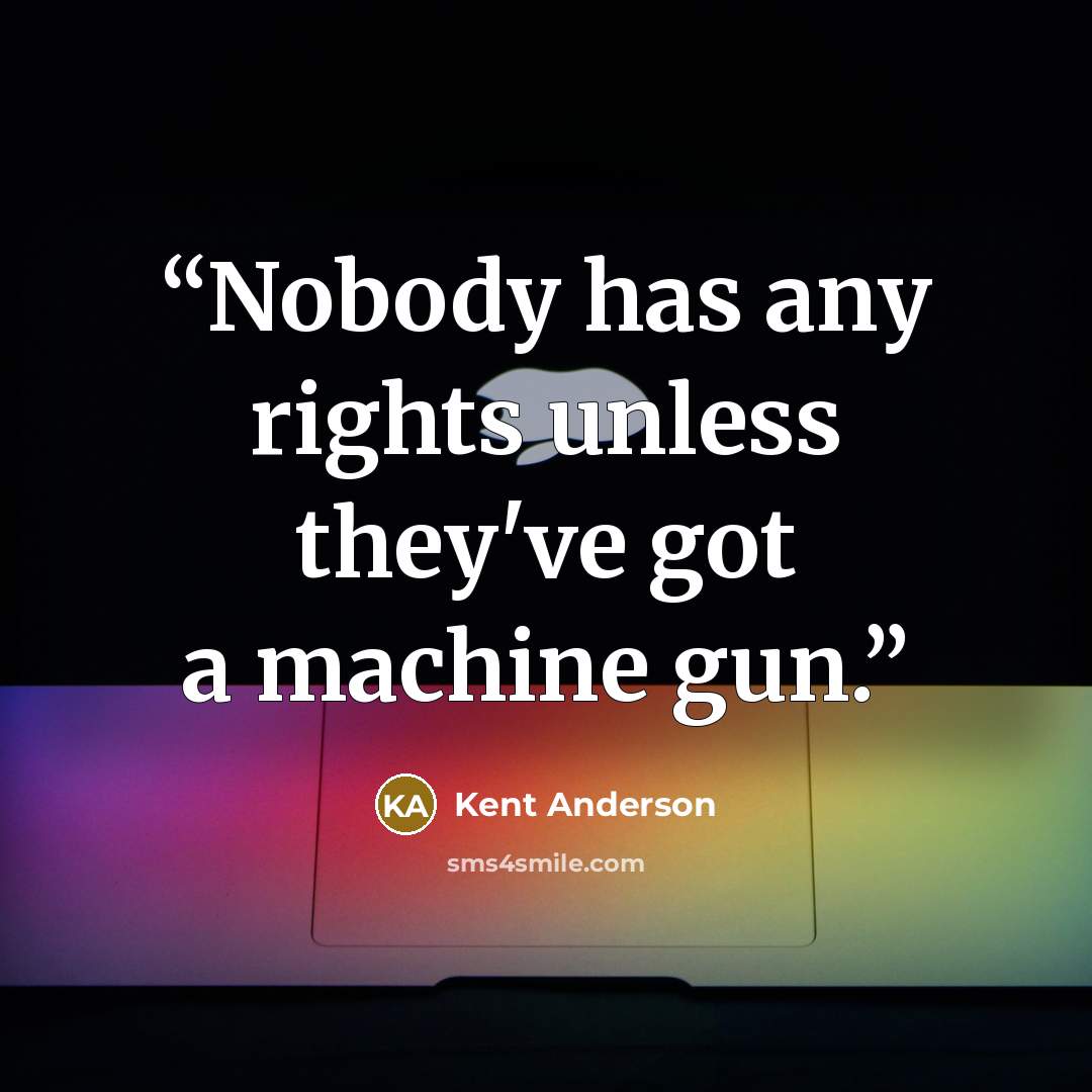 “Nobody has any rights unless they've got a machine gun.” quote by Kent Anderson