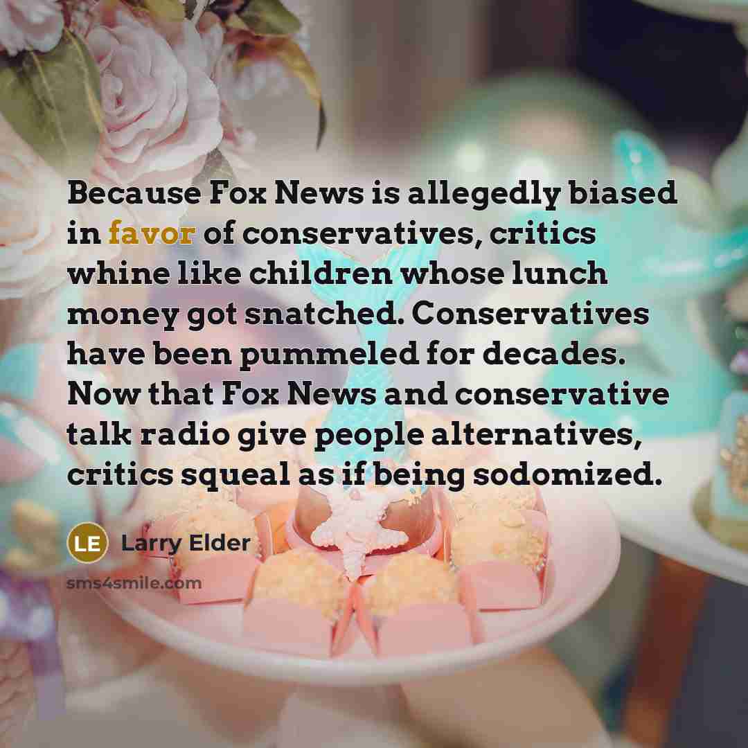 “Because Fox News is allegedly biased in favor of conservatives,…” quote by Larry Elder