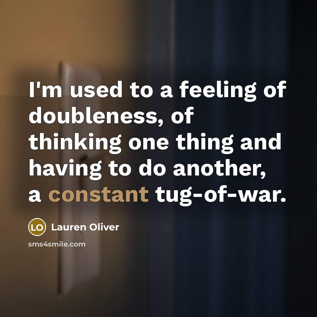 “I'm used to a feeling of doubleness, of thinking one…” quote by Lauren Oliver