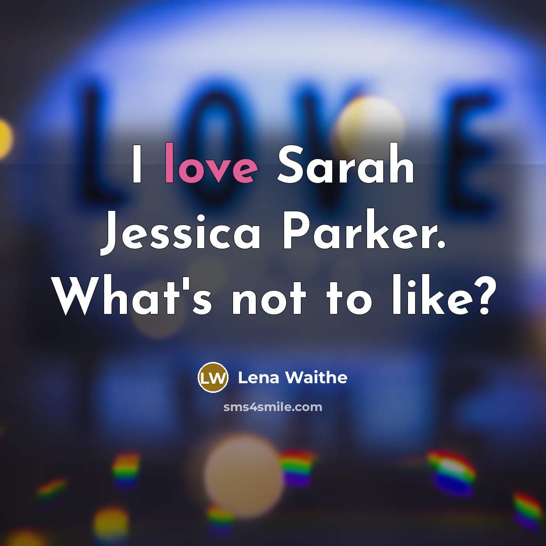 “I love Sarah Jessica Parker. What's not to like?…” quote by Lena Waithe