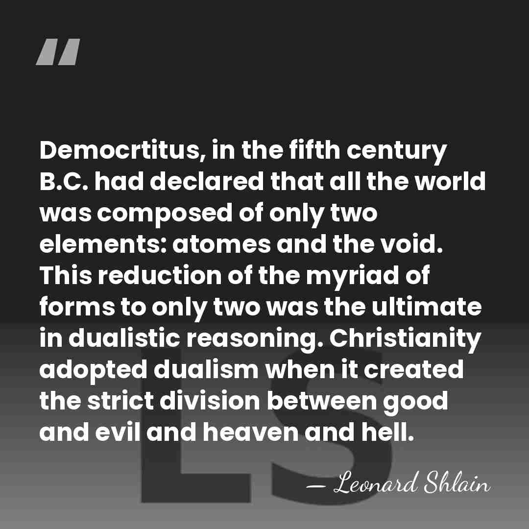 Democrtitus, in the fifth century B.C. had declared that all the world&hellip; - Leonard Shlain