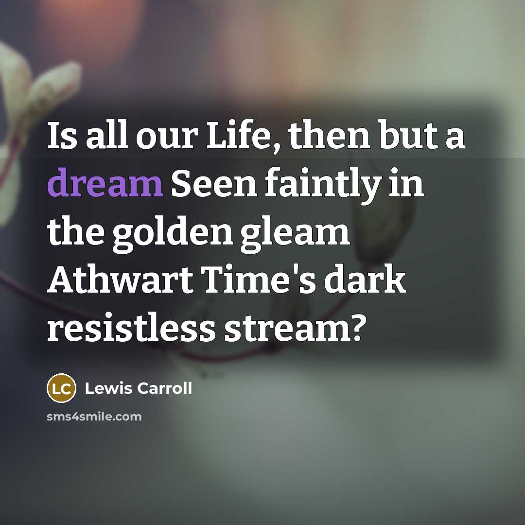 “Is all our Life, then but a dream Seen faintly…” quote by Lewis Carroll