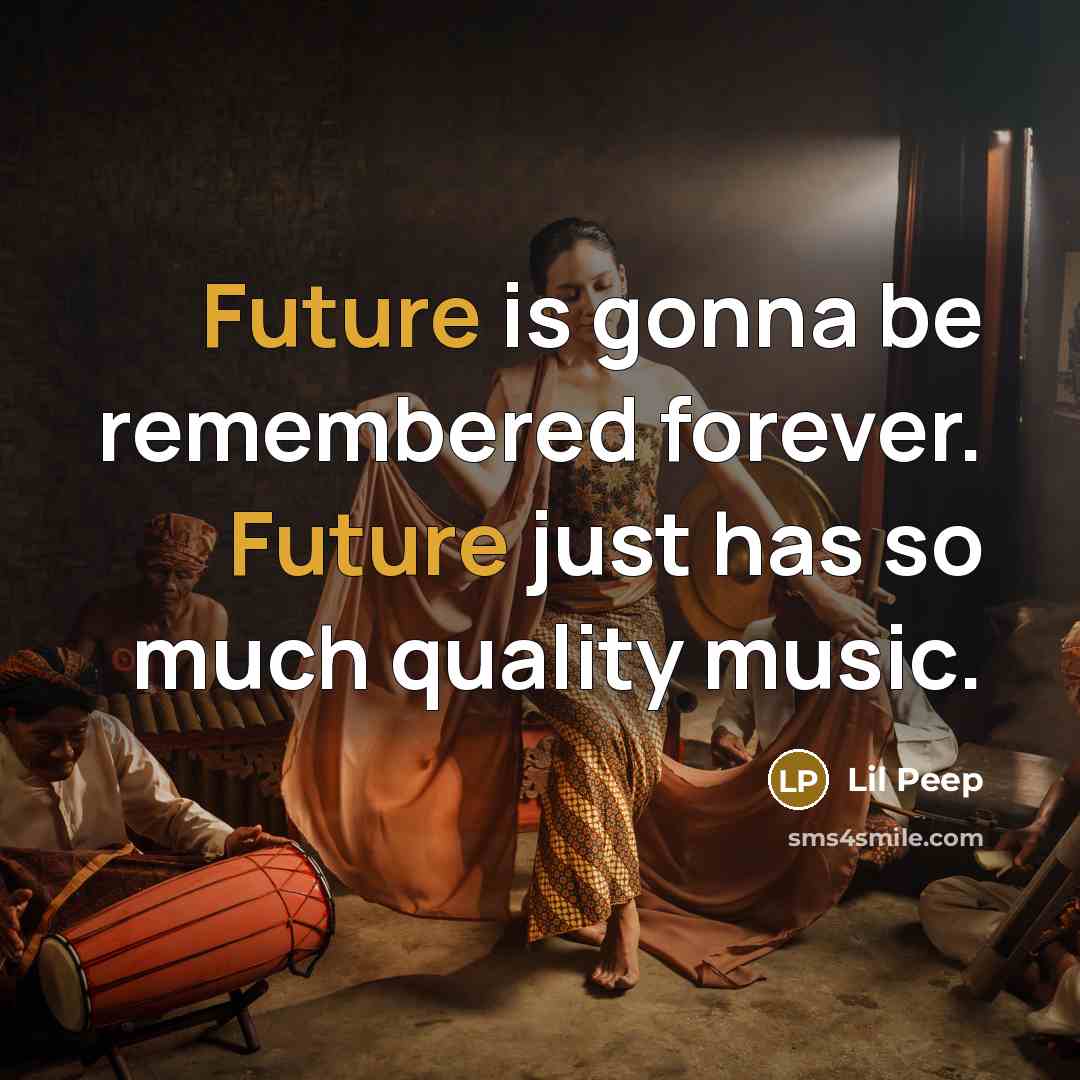 “Future is gonna be remembered forever. Future just has so…” quote by Lil Peep