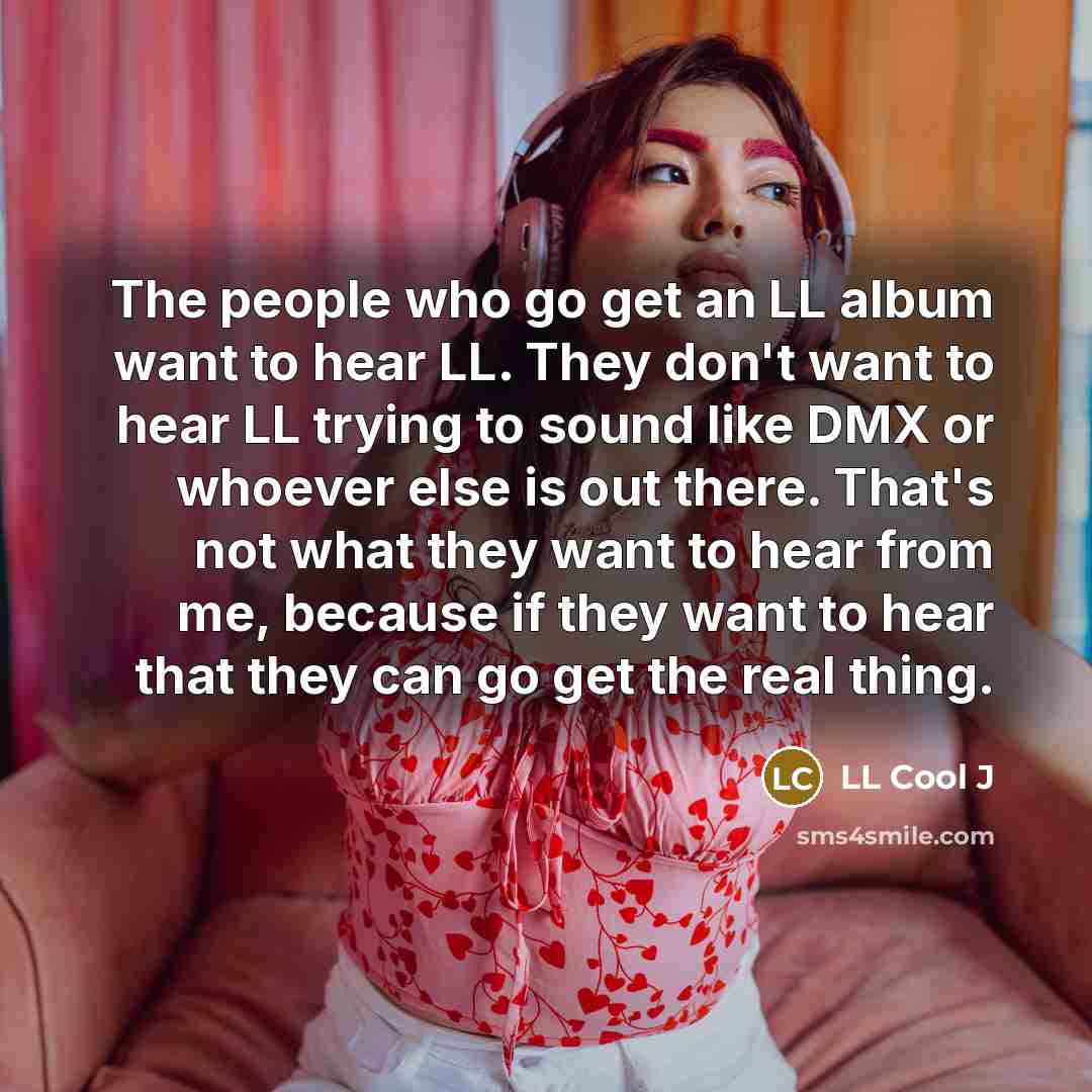 “The people who go get an LL album want to…” quote by LL Cool J