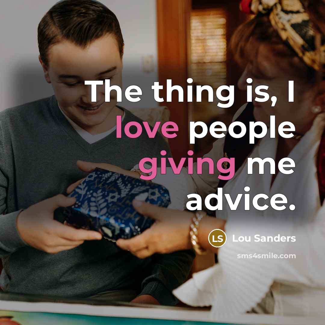 “The thing is, I love people giving me advice.…” quote by Lou Sanders