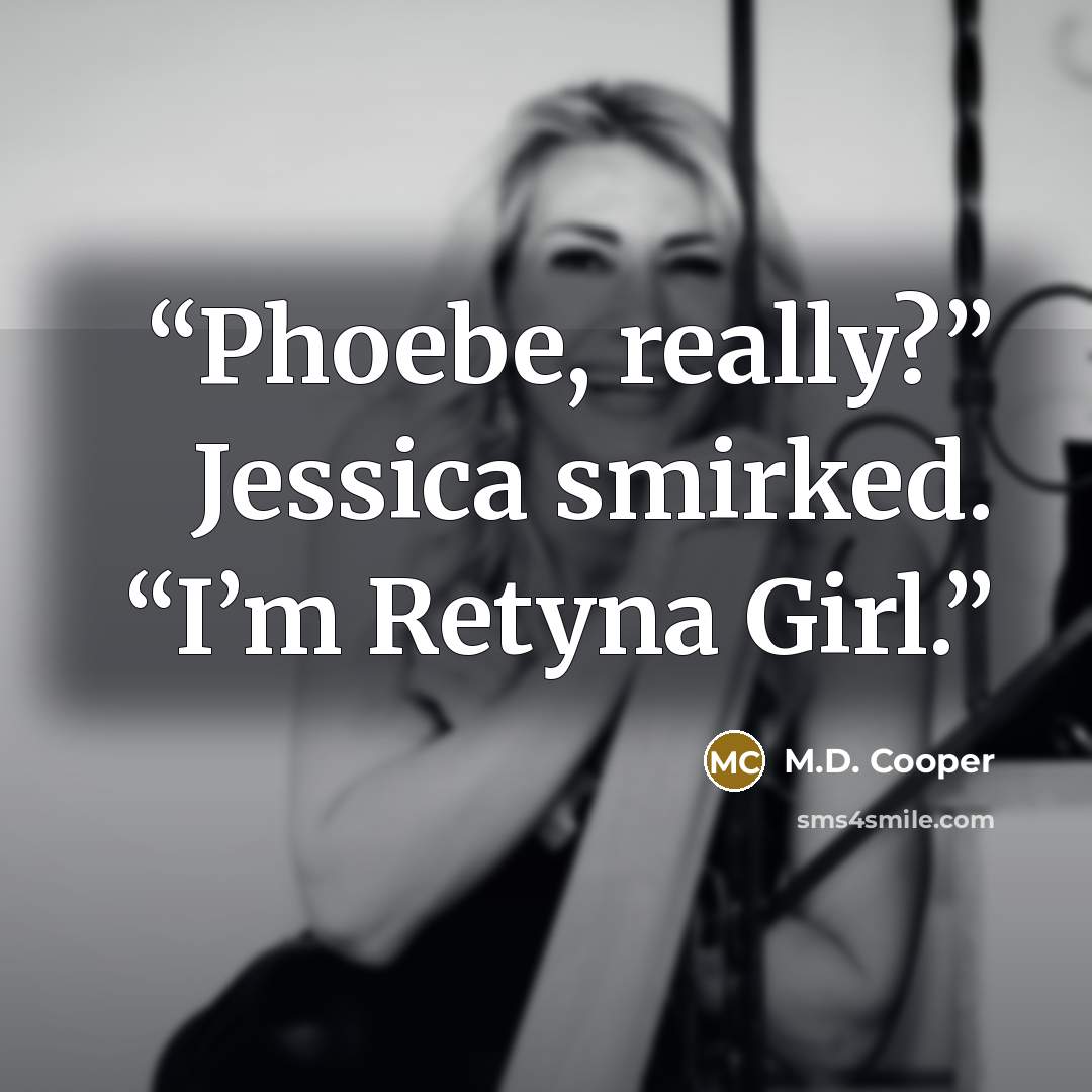“Phoebe, really?” Jessica smirked. “I’m Retyna Girl.” quote by M.D. Cooper