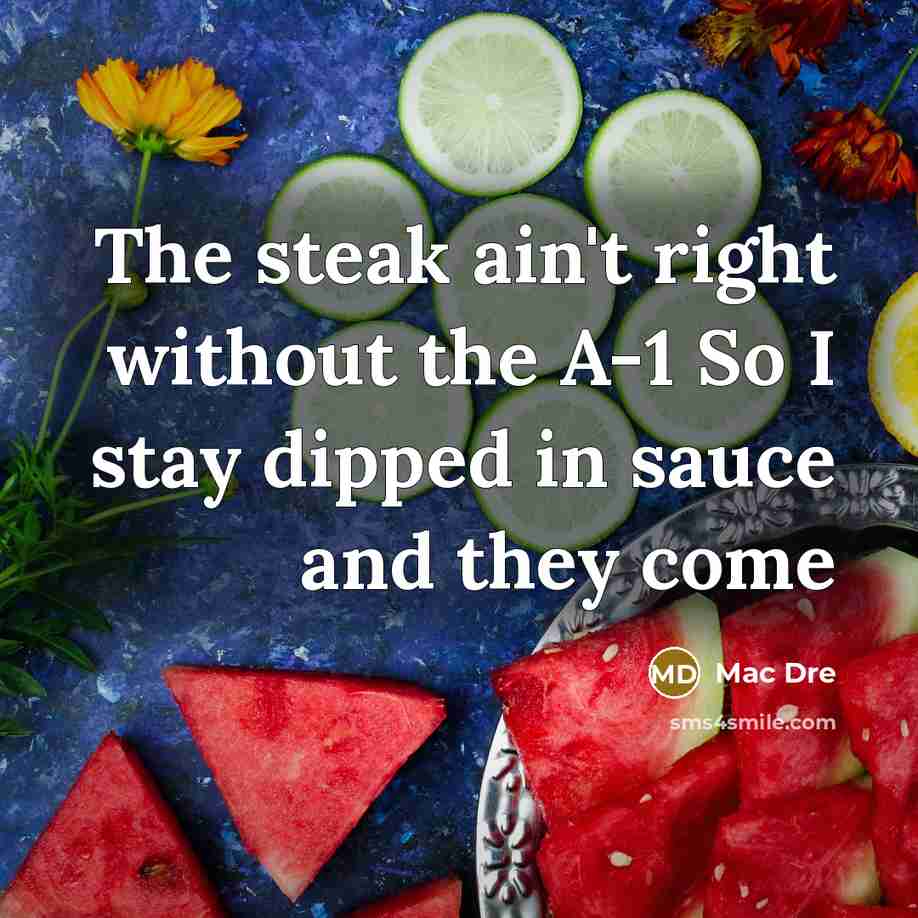 “The steak ain't right without the A-1 So I stay dipped in sauce and they come” quote by Mac Dre