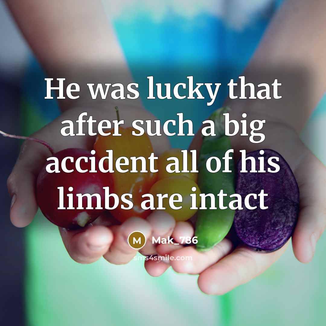 “He was lucky that after such a big accident all of his limbs are intact” quote by Mak_786