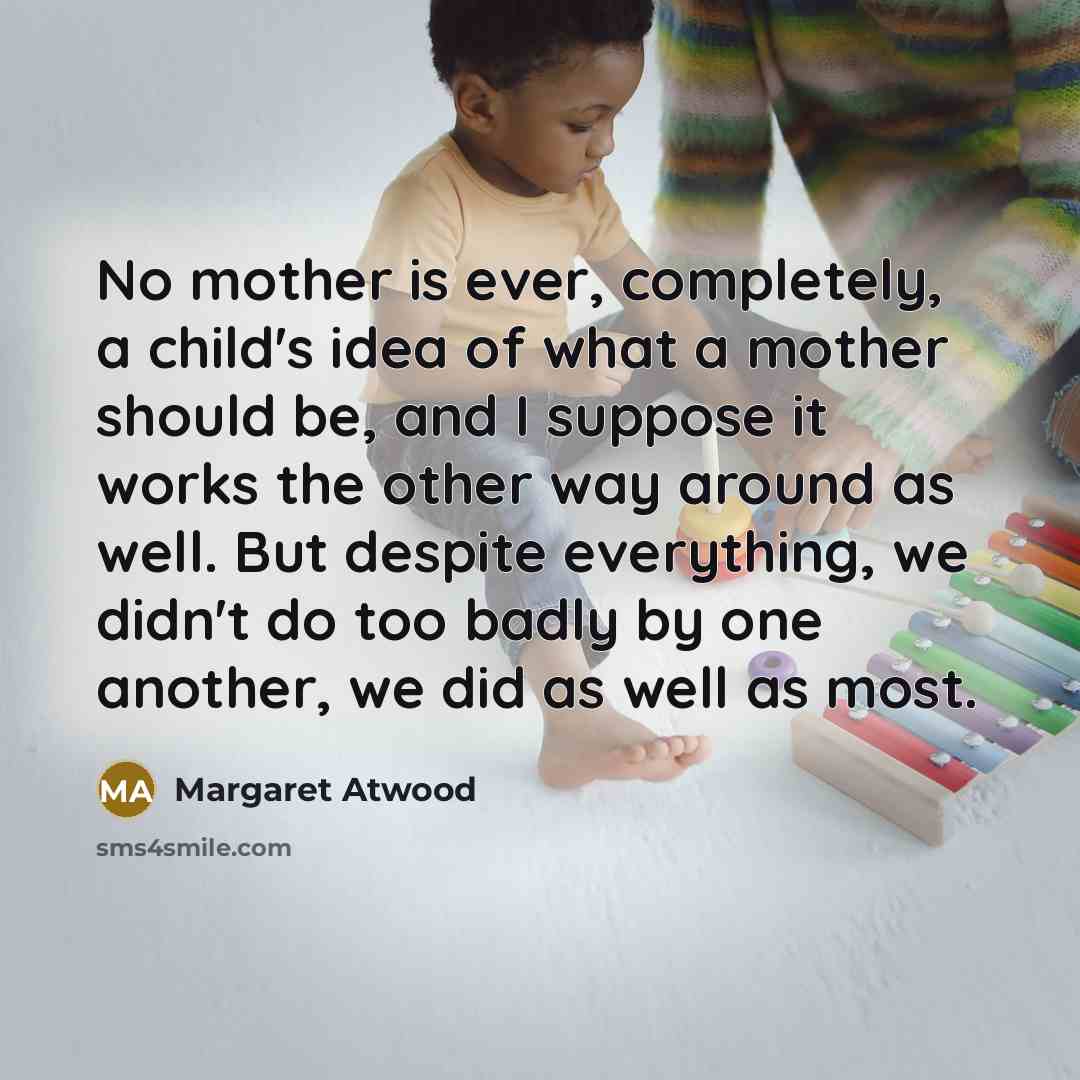 “No mother is ever, completely, a child's idea of what…” quote by Margaret Atwood