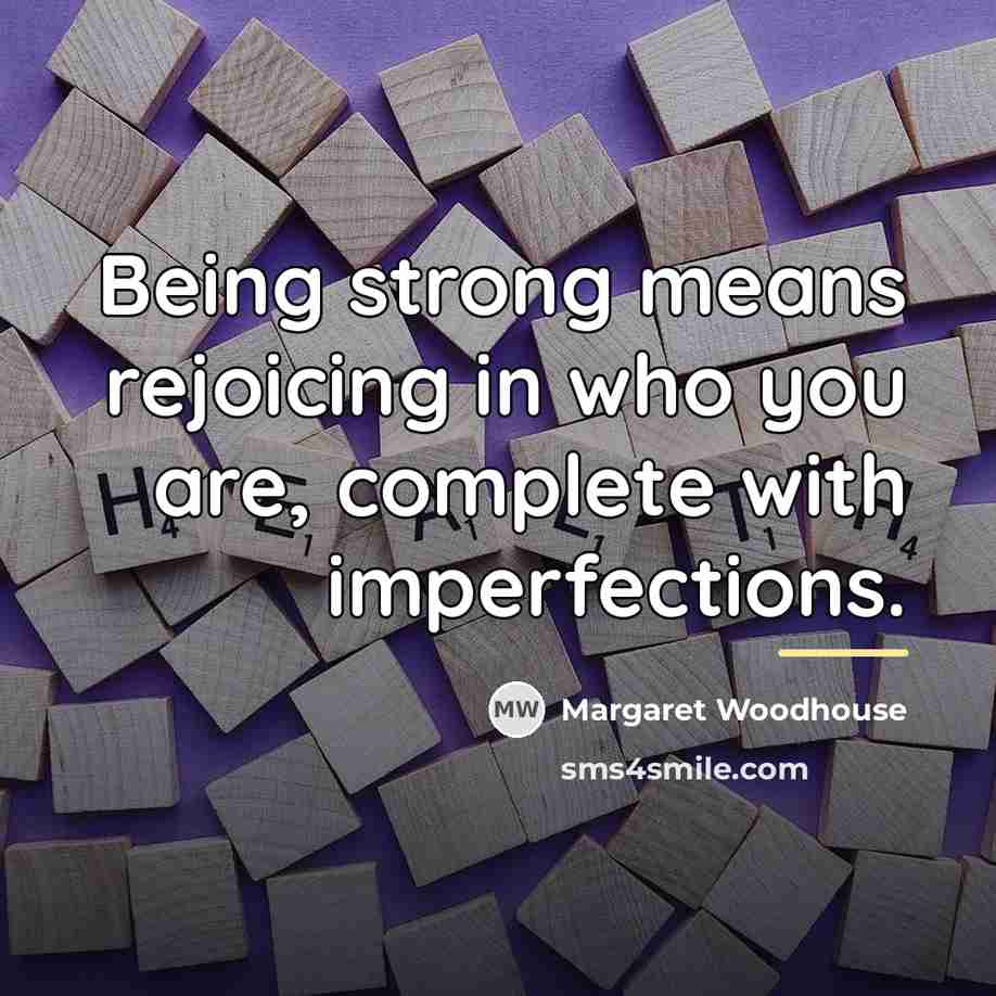 “Being strong means rejoicing in who you are, complete with…” quote by Margaret Woodhouse