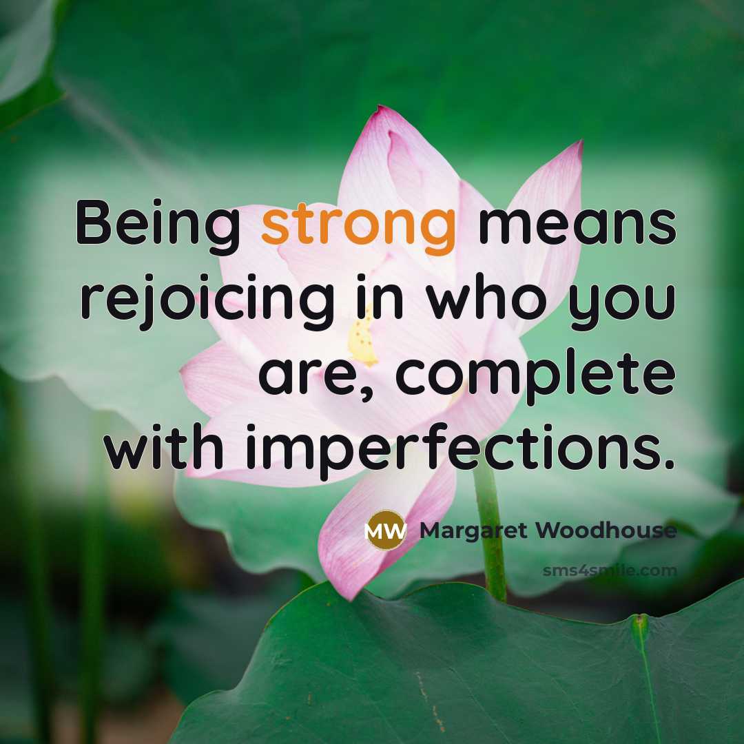 “Being strong means rejoicing in who you are, complete with imperfections.” quote by Margaret Woodhouse