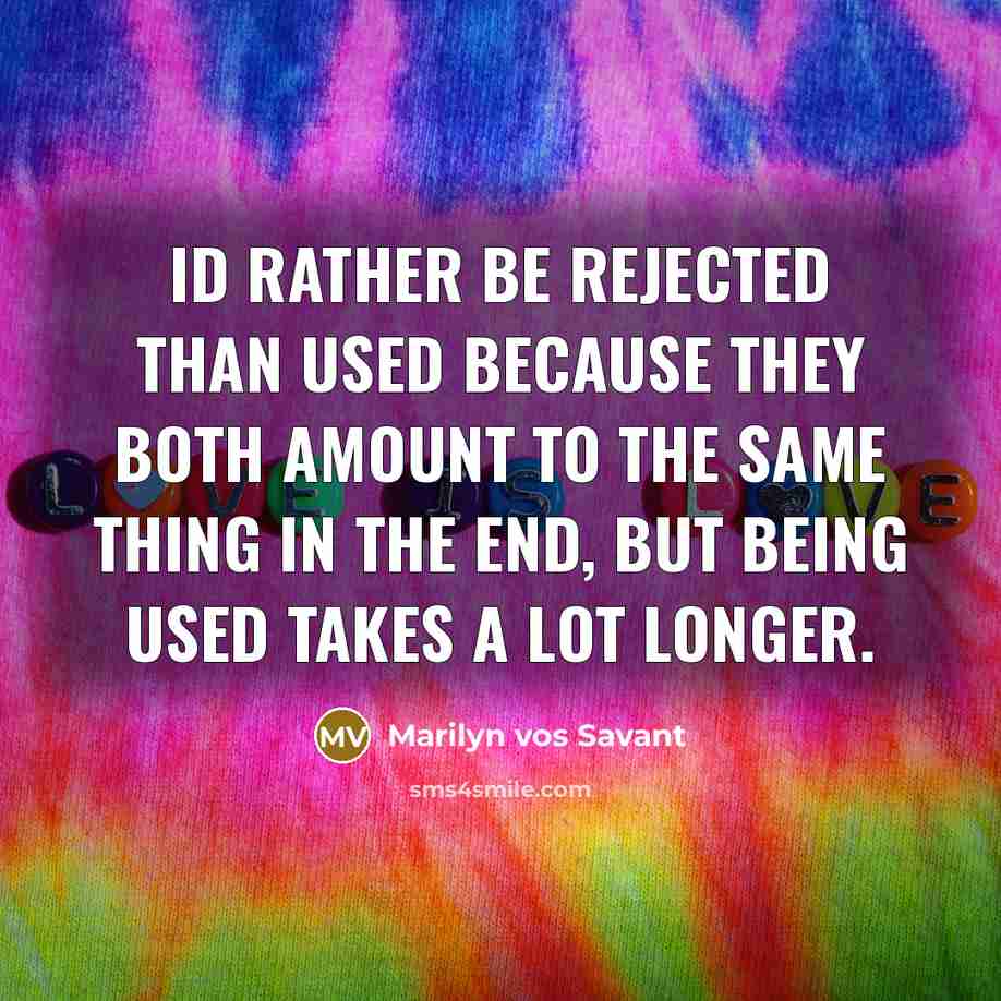 “Id rather be rejected than used because they both amount…” quote by Marilyn Vos Savant