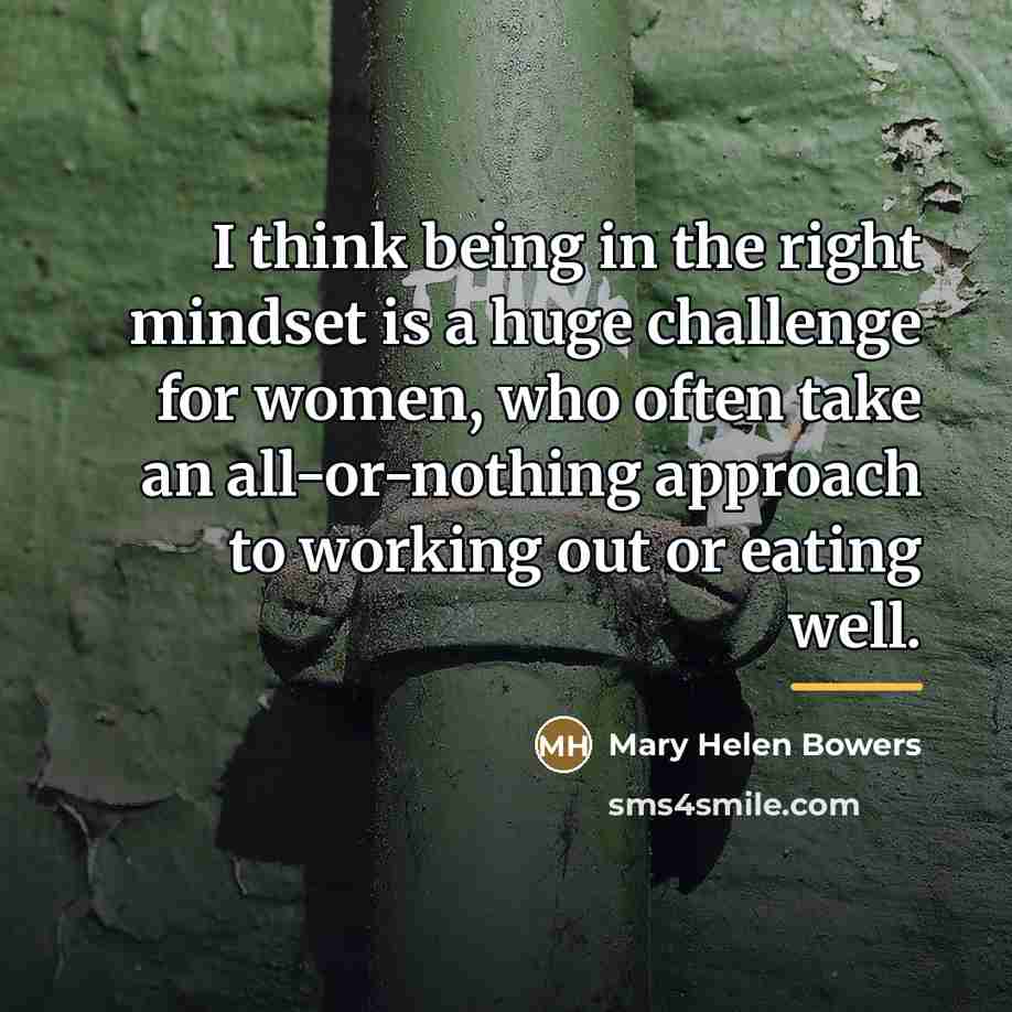 “I think being in the right mindset is a huge…” quote by Mary Helen Bowers