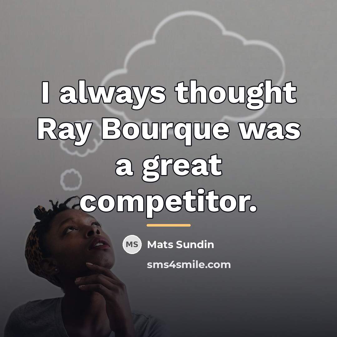 “I always thought Ray Bourque was a great competitor.…” quote by Mats Sundin