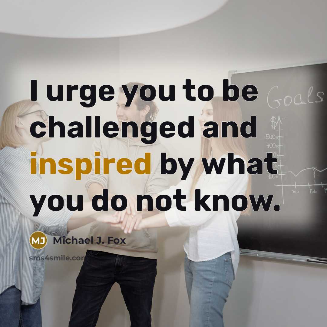 “I urge you to be challenged and inspired by what…” quote by Michael J. Fox