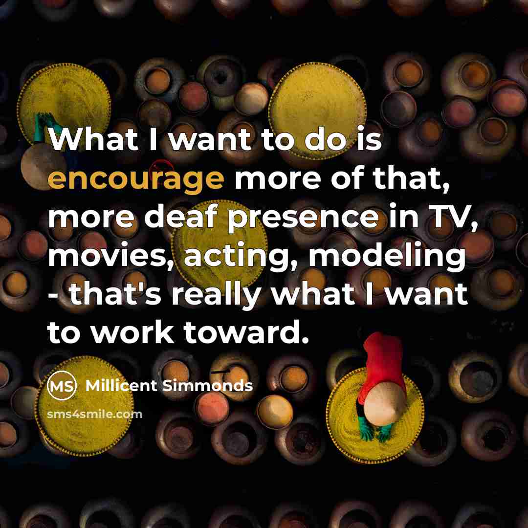 “What I want to do is encourage more of that,…” quote by Millicent Simmonds