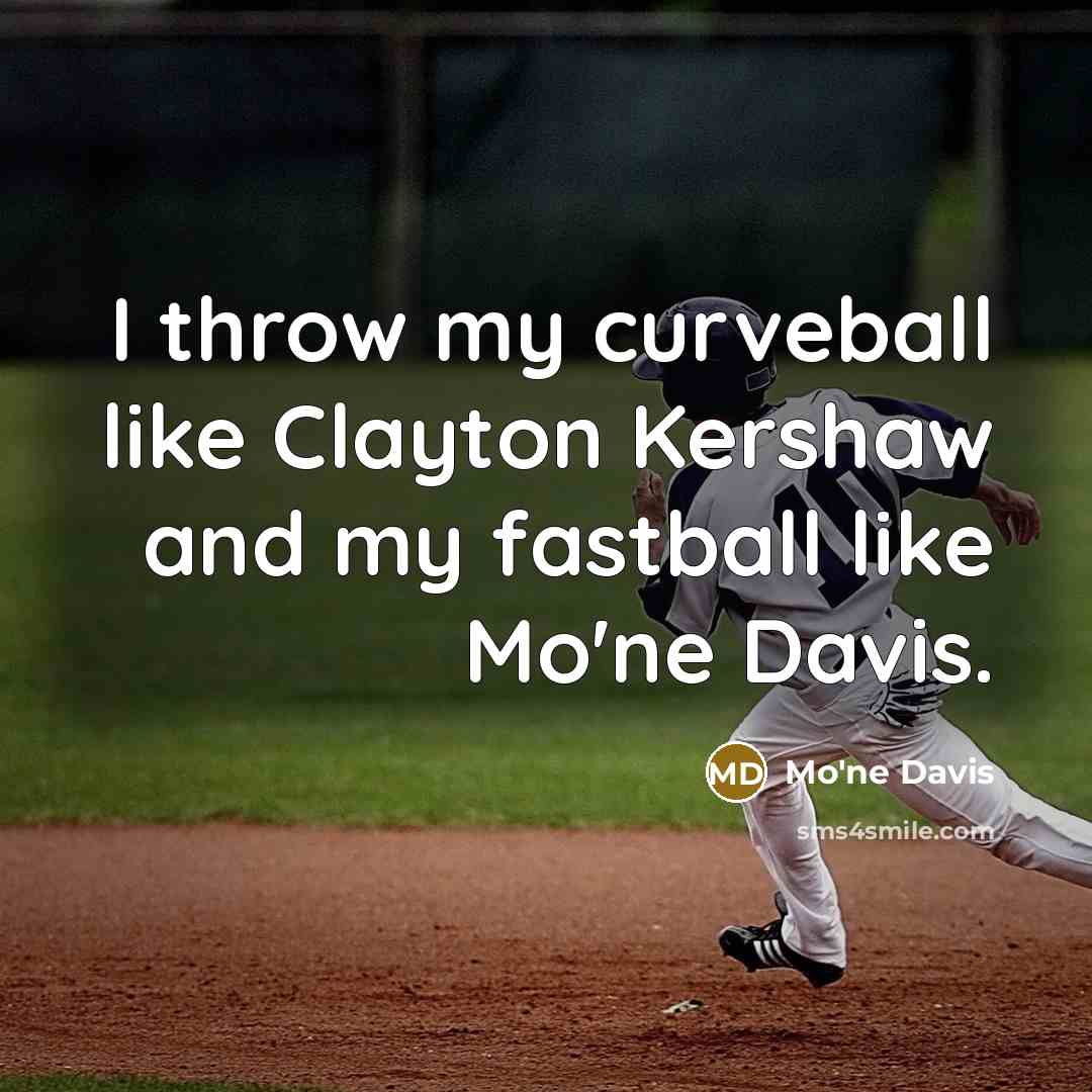 “I throw my curveball like Clayton Kershaw and my fastball like Mo'ne Davis.” quote by Mo'ne Davis