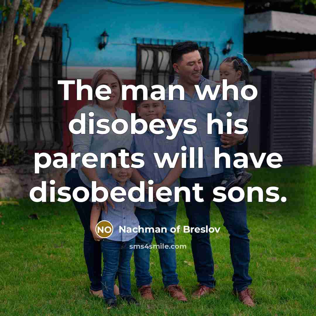 “The man who disobeys his parents will have disobedient sons.…” quote by Nachman of Breslov