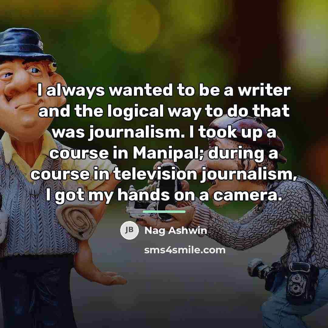 “I always wanted to be a writer and the logical…” quote by Nag Ashwin