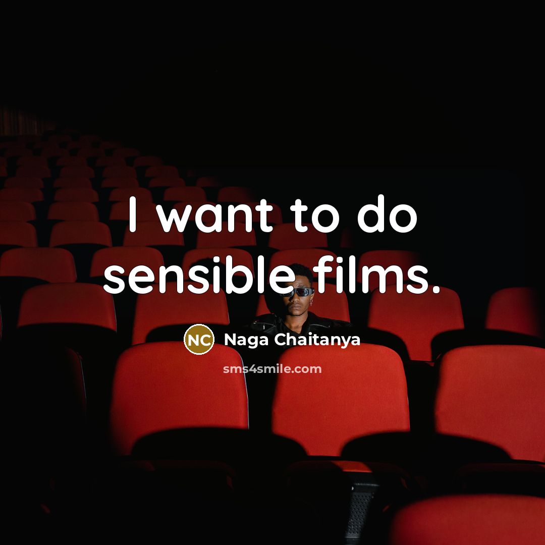 “I want to do sensible films.…” quote by Naga Chaitanya