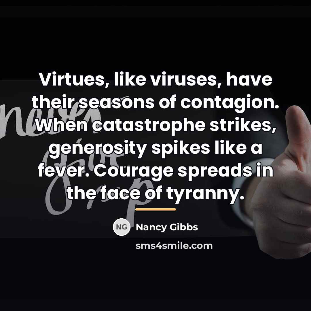 “Virtues, like viruses, have their seasons of contagion. When catastrophe…” quote by Nancy Gibbs