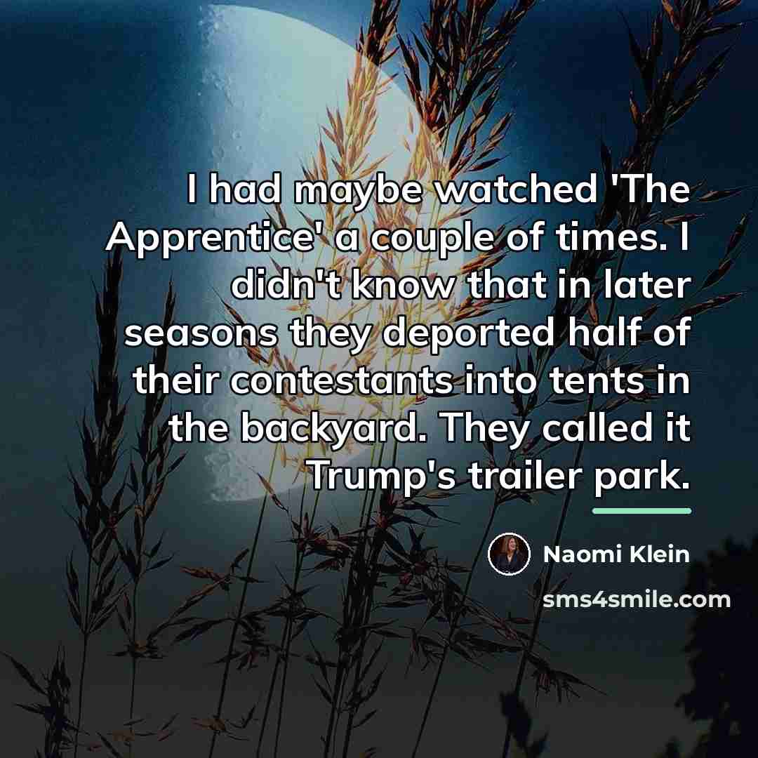 “I had maybe watched 'The Apprentice' a couple of times.…” quote by Naomi Klein