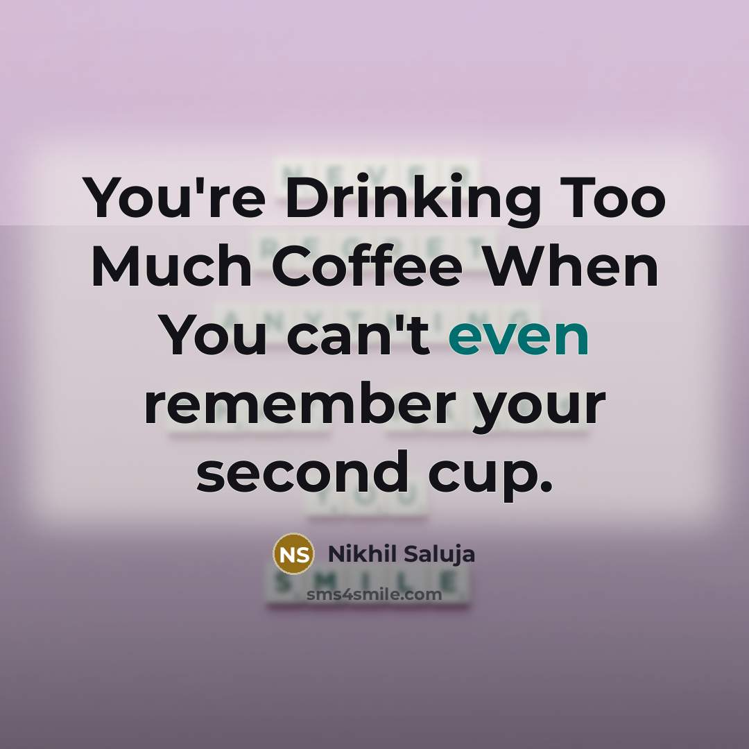 “You're Drinking Too Much Coffee When You can't even remember your second cup.” quote by Nikhil Saluja