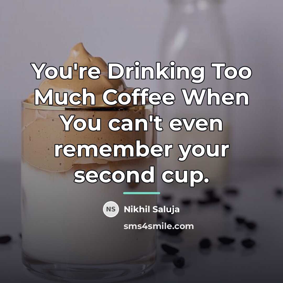 “You're Drinking Too Much Coffee When You can't even remember…” quote by Nikhil Saluja