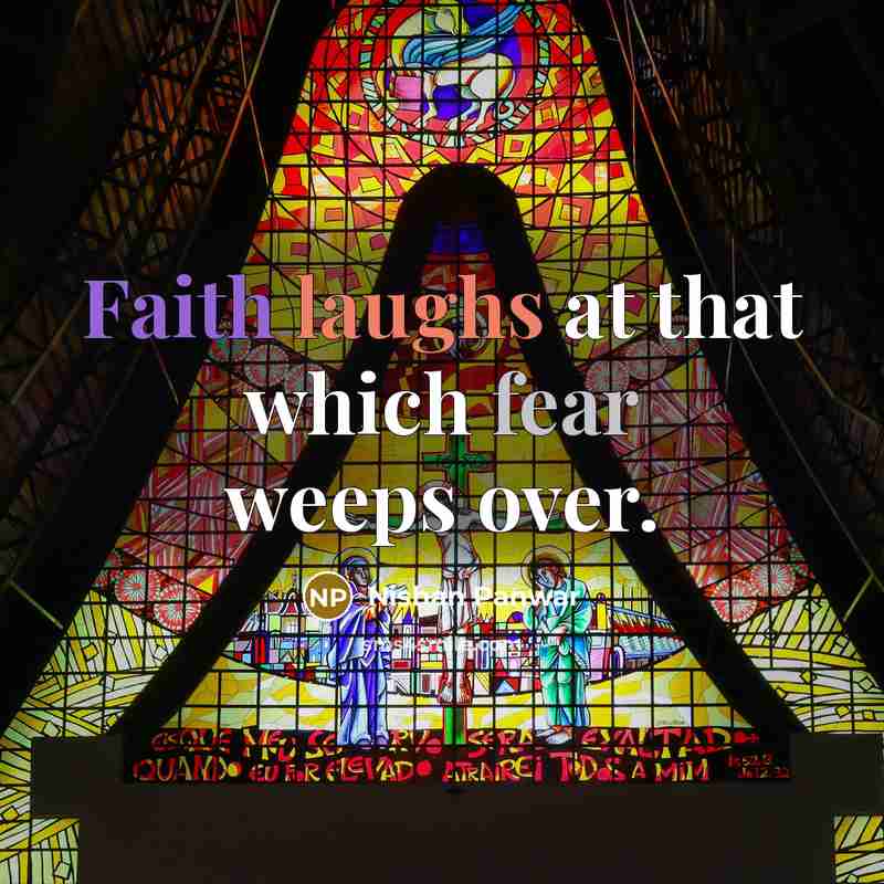 “Faith laughs at that which fear weeps over.…” quote by Nishan Panwar