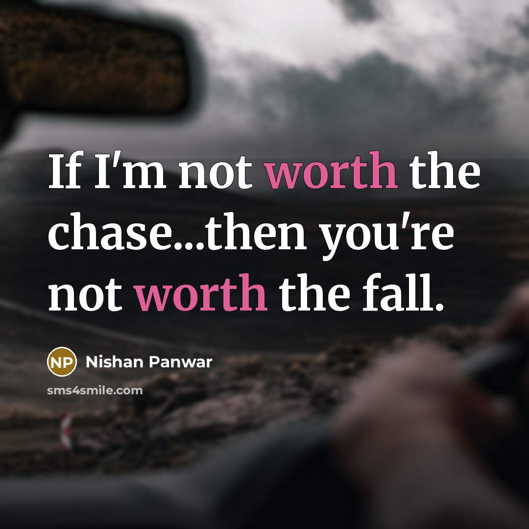 “If I'm not worth the chase...then you're not worth the…” quote by Nishan Panwar