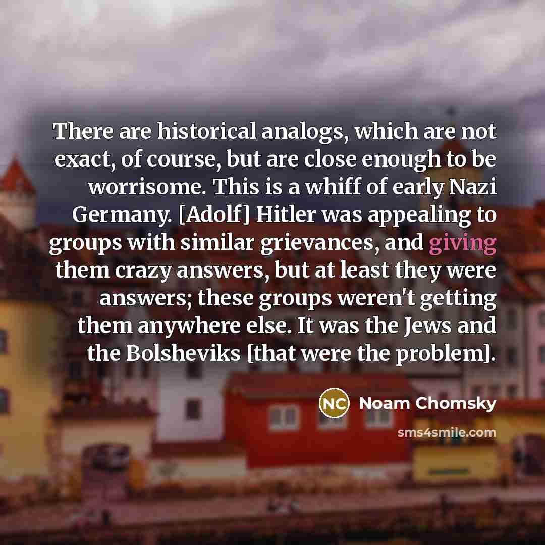 “There are historical analogs, which are not exact, of course,…” quote by Noam Chomsky